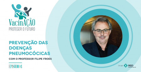 Podcast “Vacinação – Proteger o futuro”: as doenças pneumocócicas e a sua prevenção