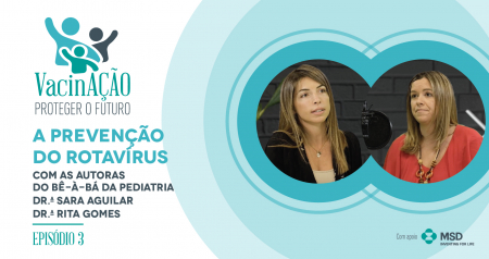Podcast “Vacinação – Proteger o futuro”: a prevenção do rotavírus e os seus efeitos secundários